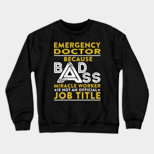 Emergency Doctor Because Badass Miracle Worker Is Not An Official Job Title Crewneck Sweatshirt